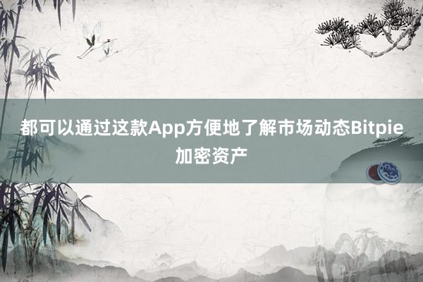 都可以通过这款App方便地了解市场动态Bitpie加密资产