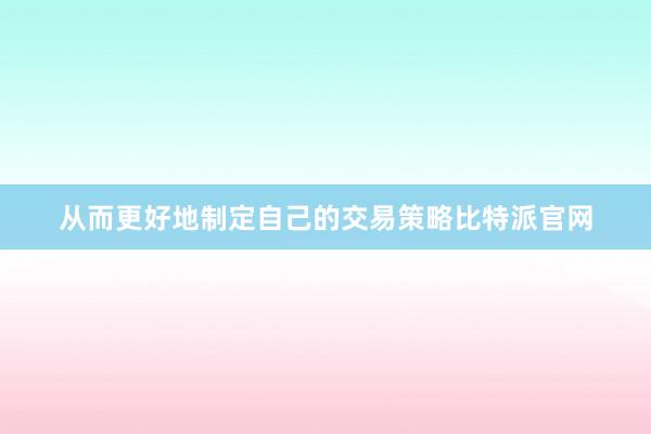 从而更好地制定自己的交易策略比特派官网