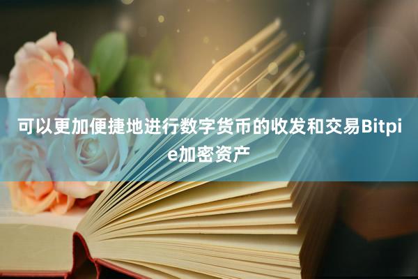 可以更加便捷地进行数字货币的收发和交易Bitpie加密资产