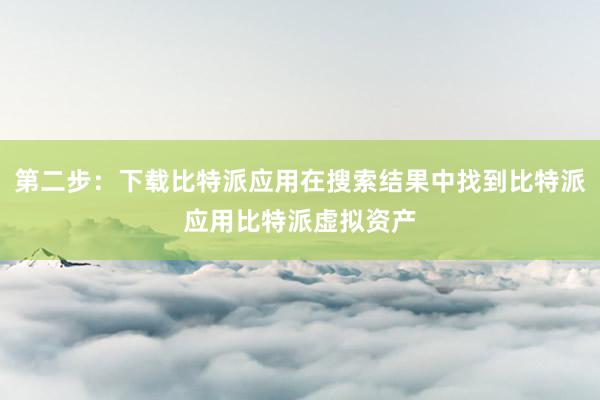 第二步：下载比特派应用在搜索结果中找到比特派应用比特派虚拟资产