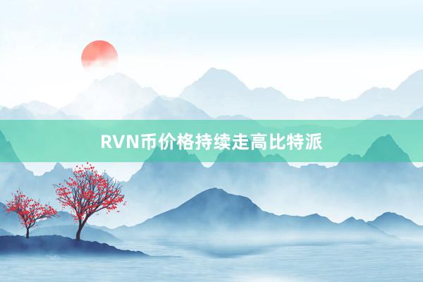 RVN币价格持续走高比特派