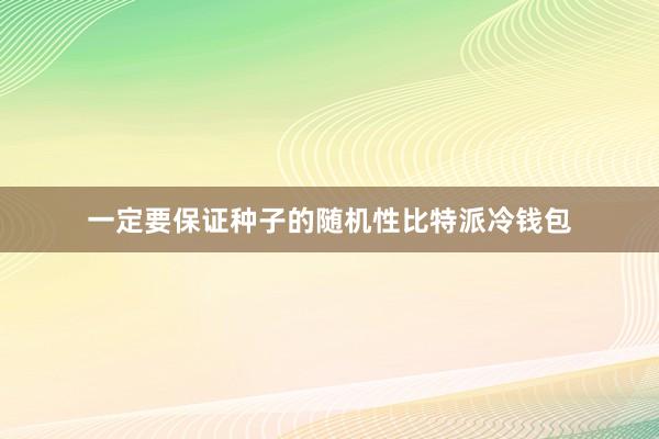 一定要保证种子的随机性比特派冷钱包