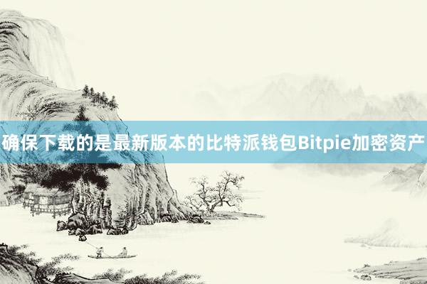 确保下载的是最新版本的比特派钱包Bitpie加密资产