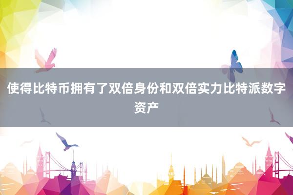 使得比特币拥有了双倍身份和双倍实力比特派数字资产