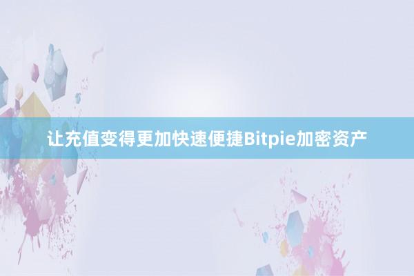 让充值变得更加快速便捷Bitpie加密资产