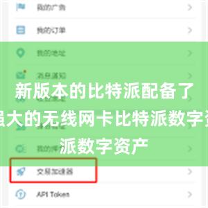 新版本的比特派配备了更强大的无线网卡比特派数字资产