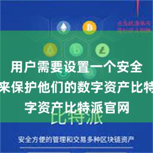 用户需要设置一个安全的密码来保护他们的数字资产比特派官网